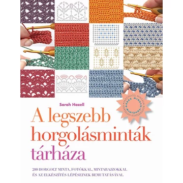 A legszebb horgolásminták tárháza - 200 horgolt minta, fotókkal, mintarajzokkal és az elkészítés lépéseinek bemutatásával - Sarah Hazell