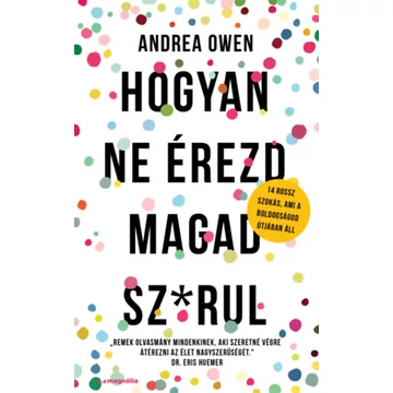 Hogyan ne érezd magad sz*rul - 14 rossz szokás, ami a boldogságod útjában áll - Andrea Owen