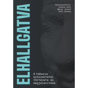 Elhallgatva - A háborús erőszaktétel története és megjelenítése - András Edit