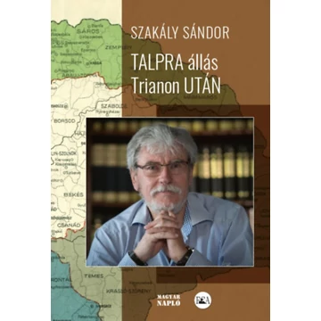 Talpra állás Trianon után (második, javított kiadás) - Interjúk, esszék, tanulmányok - Szakály Sándor