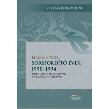 Sorsfordító évek 1990-1994 - Dilemmák és alternatívák a gazdaságpolitikában - Bertalan Péter