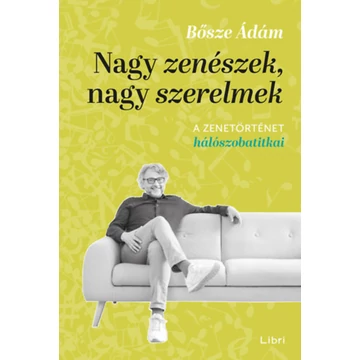 Nagy zenészek, nagy szerelmek - A zenetörténet hálószobatitkai - Bősze Ádám