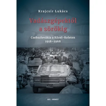 Vadászgépektől a sörökig - Csehszlovákia a Közel-Keleten 1918-1968 - Krajcsír Lukács