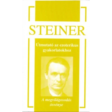 Útmutató az ezoterikus gyakorlatokhoz - A megvilágosodás ösvénye - Rudolf Steiner