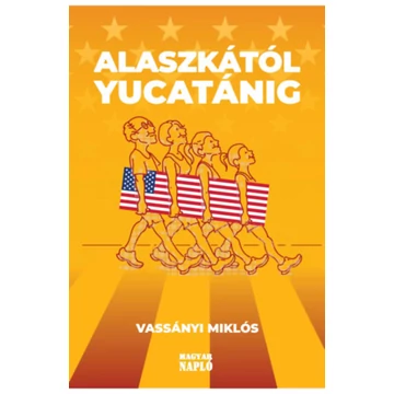 Alaszkától Yucatánig - Amerikai útinapló - avagy ismerd meg Amerikát, és ismerd meg önmagad! - Vassányi Miklós