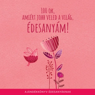 100 ok, amiért jobb veled a világ édesanyám - Ajándékkönyv édesanyáknak