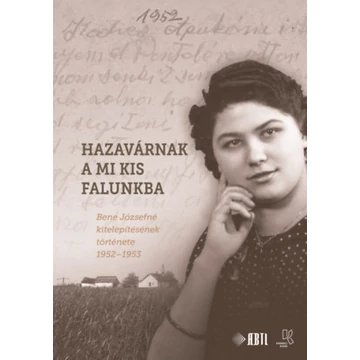 Hazavárnak a mi kis falunkba - Bene Józsefné kitelepítésének története 1952-1953