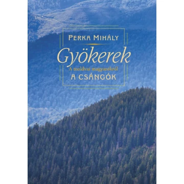 Gyökerek - A moldvai magyarokról - Perka Mihály