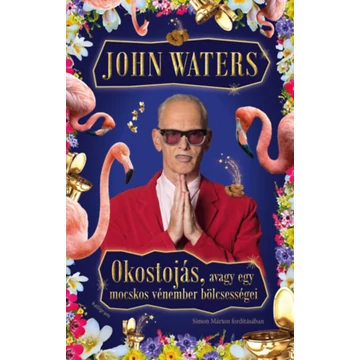Okostojás, avagy egy mocskos vénember bölcsességei - John Waters