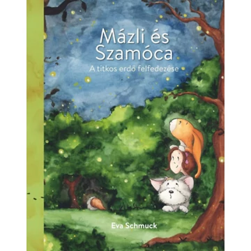 Mázli és Szamóca - A titkos erdő felfedezése - Schmuck Éva