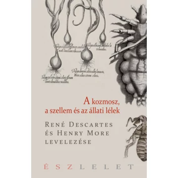 A kozmosz, a szellem és az állati lélek - René Descartes és Henry More levelezése - René Descartes