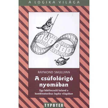 A csúfolórigó nyomában - Egy lebilincselő kaland a kombinatorikus logika világában - Egy lebilincselő kaland a kombinatorikus logika világában - Raymond Smullyan