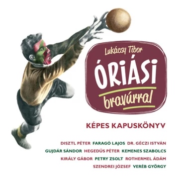 Óriási bravúrral - Képes kapuskönyv - Lukácsy Tibor