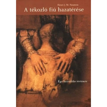 A tékozló fiú hazatérése - Egy hazatalálás története - Egy hazatalálás története - Henri J. Nouwen
