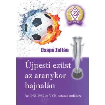 Újpesti ezüst az aranykor hajnalán - Az 1968-1969-es VVK-sorozat emlékére - Csapó Zoltán