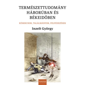 Természettudomány háborúban és békeidőben - Kémikusok, találmányok, felfedezések - Inzelt György