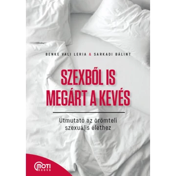 Szexből is megárt a kevés - Útmutató az örömteli szexuális élethez - Benke Vali Leria