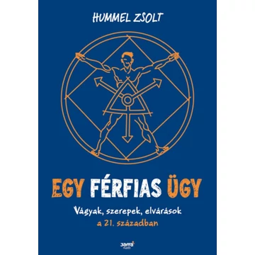 Egy férfias ügy - Vágyak, szerepek, elvárások a 21. században - Hummel Zsolt