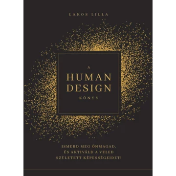 A Human Design könyv - Ismerd meg önmagad, és aktiváld a veled született képességeidet! - Lakos Lilla