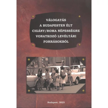 Válogatás a Budapesten élt cigány/roma népességre vonatkozó levéltári forrásokból - Rácz Attila