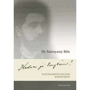 Kedves jó Emykém! - Katonaorvos voltam Boszniában - Dr. Szárnyassy Béla