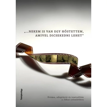 ...Nekem is van egy hőstettem, amivel dicsekedni lehet - Dráma, adaptáció és teatralitás a Jókai-jelenlétben