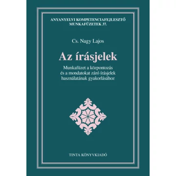 Az írásjelek - Munkafüzet a központozás és a mondatokat záró írásjelek használatának gyakorlásához - Cs. Nagy Lajos