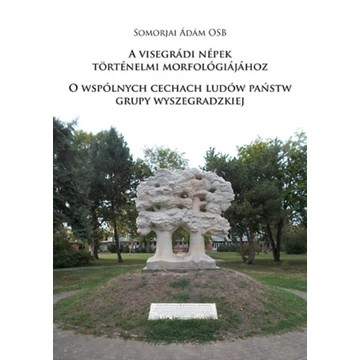 A visegrádi népek történelmi morfológiájához - O wspólnych cechach ludów państw grupy wyszegradzkiej - Somorjai Ádám OSB