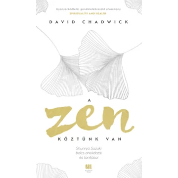 A Zen köztünk van - Shunryü Suzuki bölcs anekdotái és tanításai - David Chadwick