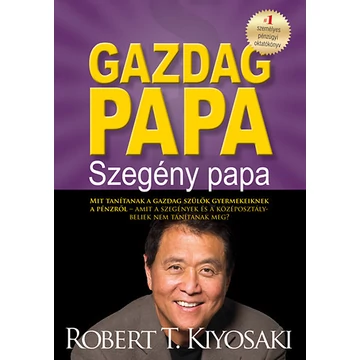 Gazdag papa, szegény papa - Mit tanítanak a gazdag szülők gyermekeiknek a pénzről - amit a szegények és a középosztálybeliek nem tanítanak meg? - Robert T. Kiyosaki