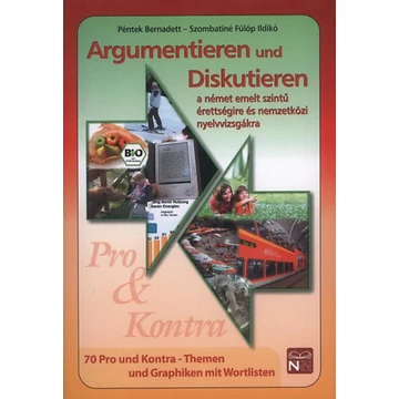 Argumentieren und Diskutieren  - a német emelt szintű érettségire és nemzetközi nyelvvizsgákra - Péntek Bernadett