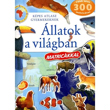 Állatok a világban - Képes atlasz gyermekeknek (Matricákkal) - Képes atlasz gyermekeknek
