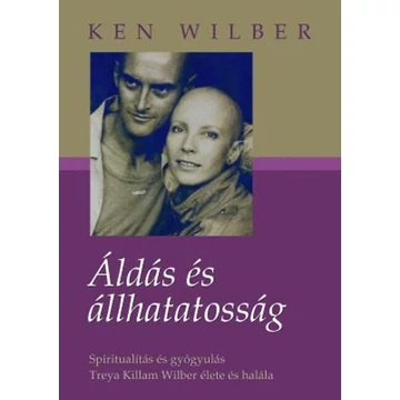 Áldás és állhatatosság - Spiritualítás és gyógyulás - Treya Killam Wilber élete és halála - Ken Wilber
