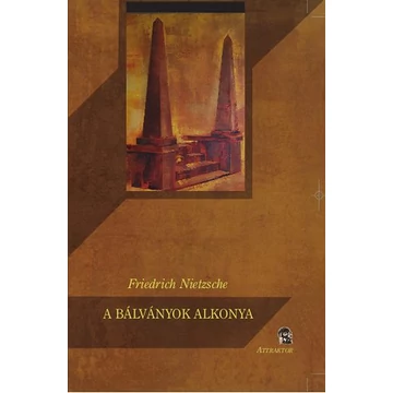 A Bálványok alkonya - Avagy miként filozofálunk a kalapáccsal - Friedrich Nietzsche