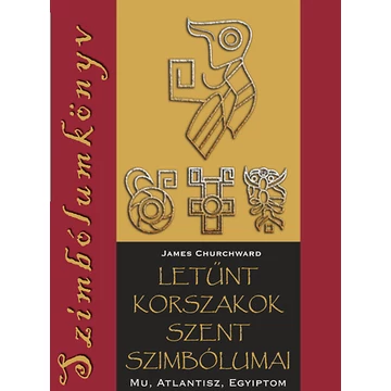 Letűnt korszakok szent szimbólumai - Mu, Atlantisz, Egyiptom - James Churchward