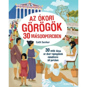 Az ókori görögök 30 másodpercben - 30 antik téma az ókor rajongóinak mindössze fél percben - Cath Senker