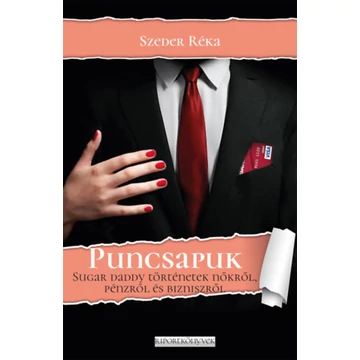 Puncsapuk - Sugar daddy történetek nőkről, pénzről és bizniszről - Szeder Réka