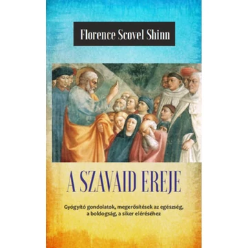 A szavaid ereje - Az élet csodája - A titok tanítói III. - Florence Scovel Shinn