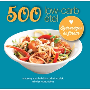 500 low-carb étel - Alacsony szénhidráttartalmú ételek minden étkezéshez - Deborah Gray