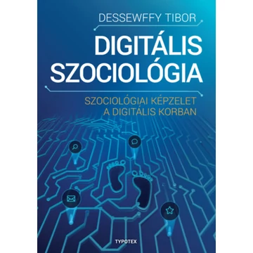 Digitális szociológia - Szociológiai képzelet a digitális korban - Dessewffy Tibor