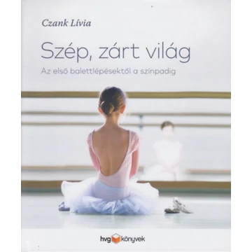 Szép, zárt világ - Az első balettlépésektől a színpadig - Czank Lívia