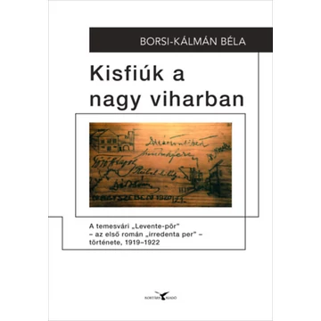 Kisfiúk a nagy viharban - A temesvári Levente-pör - az első román irredenta per - története, 1919-1922 - Borsi-Kálmán Béla