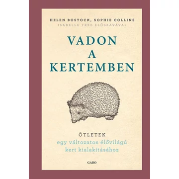 Vadon a kertemben - Ötletek egy változatos élővilágú kert kialakításhoz - Helen Bostock
