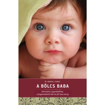 A bölcs baba - Útmutató a gyerekekhez, a fogantatástól kés és fél éves korig - Dr. Aletha J. Solter