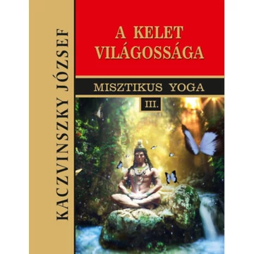 Kelet világossága - Misztikus Yoga III. - Kaczvinszky József