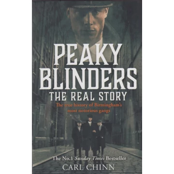 Peaky Blinders - The Real Story - The true history of Birmingham&#039;s most notorious gangs - Carl Chinn