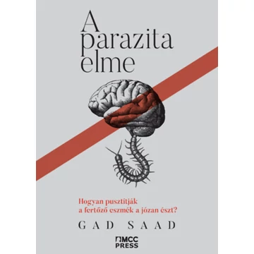 A parazita elme - Hogyan pusztítják a fertőző eszmék a józan észt? - Gad Saad