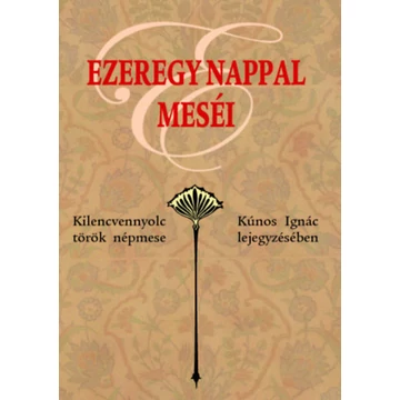 Ezeregy nappal meséi - Kilencvennyolc török népmese Kúnos Ignác lejegyzésében