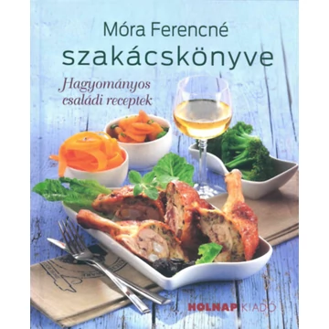 Móra Ferencné szakácskönyve - Hagyományos családi receptek - Móra Ferencné