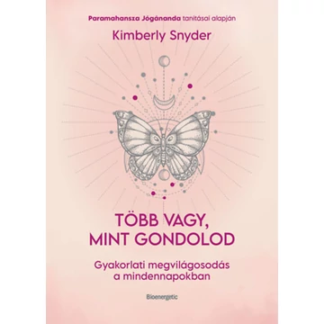 Több vagy, mint gondolod - Gyakorlati megvilágosodás a mindennapokban - Kimberly Snyder